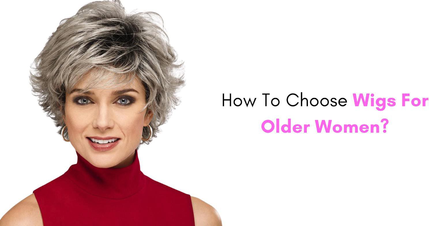 How To Choose Wigs For Older Women?