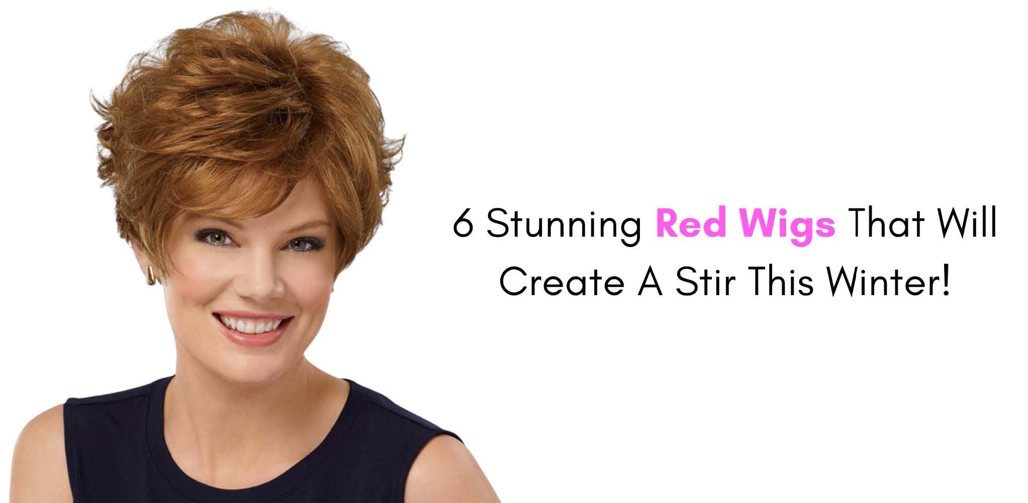 6 Stunning Red Wigs That Will Create A Stir This Winter!