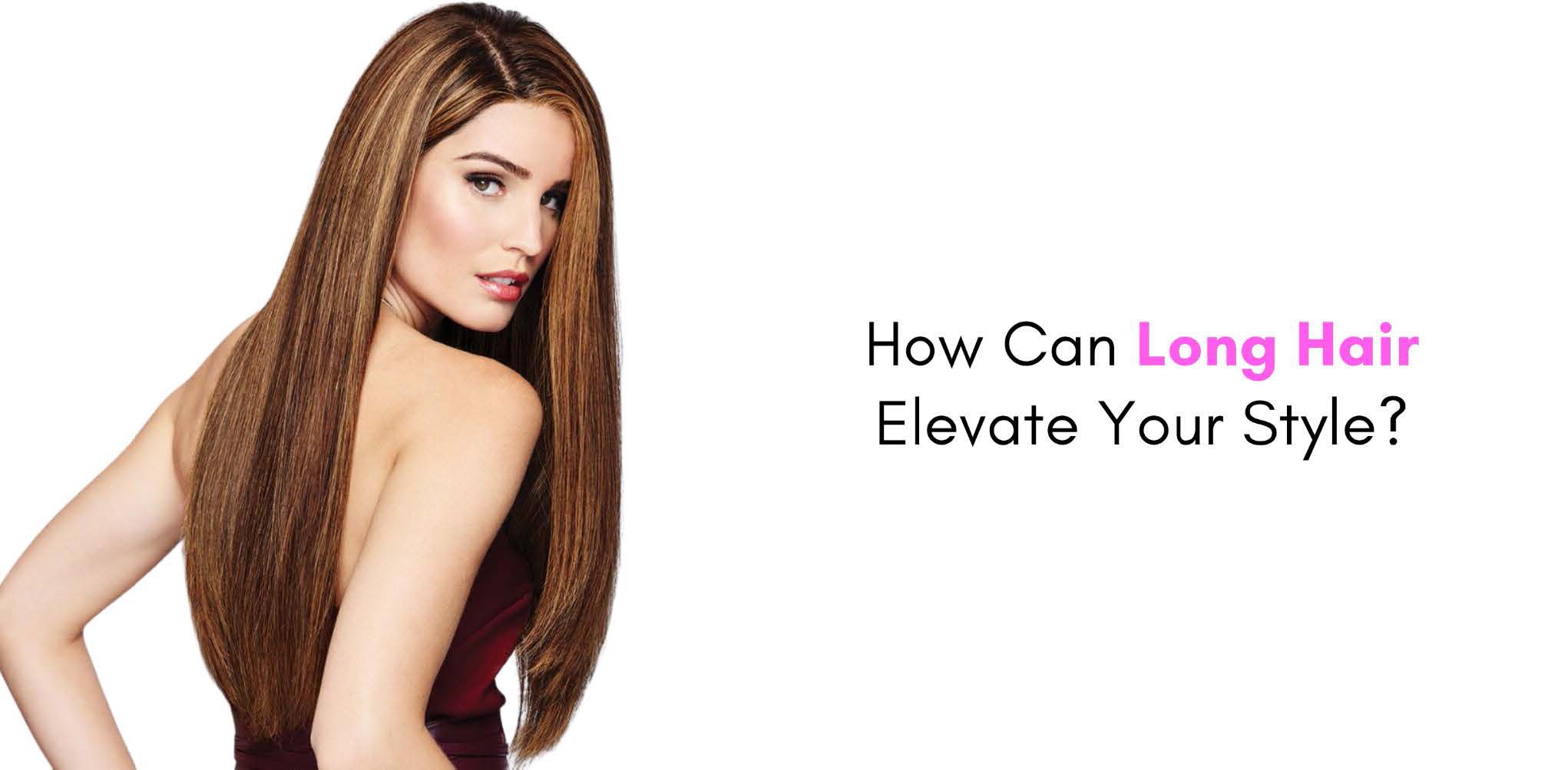 How can Long Hair Elevate your style