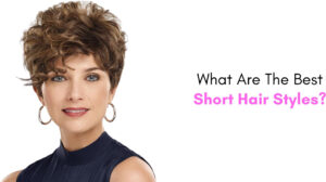 What Are The Best Short Hair Styles | Paula Young Blog
