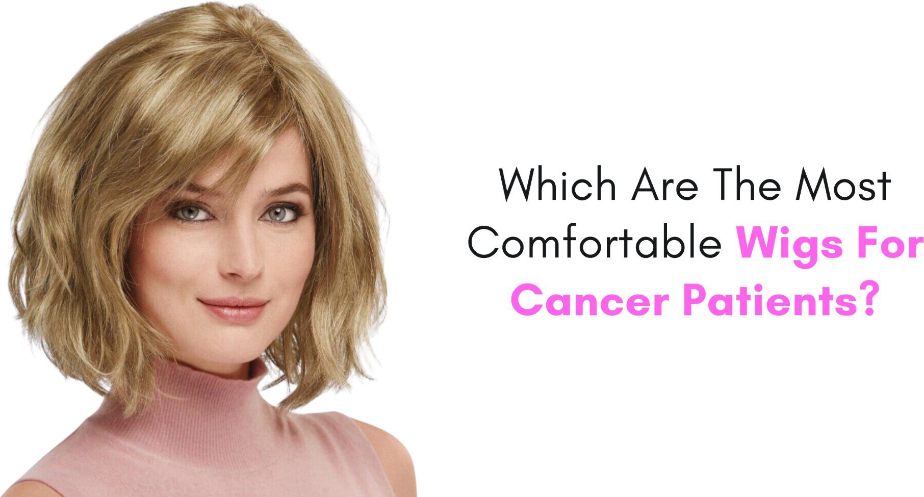 Which Are The Most Comfortable Wigs For Cancer Patients?