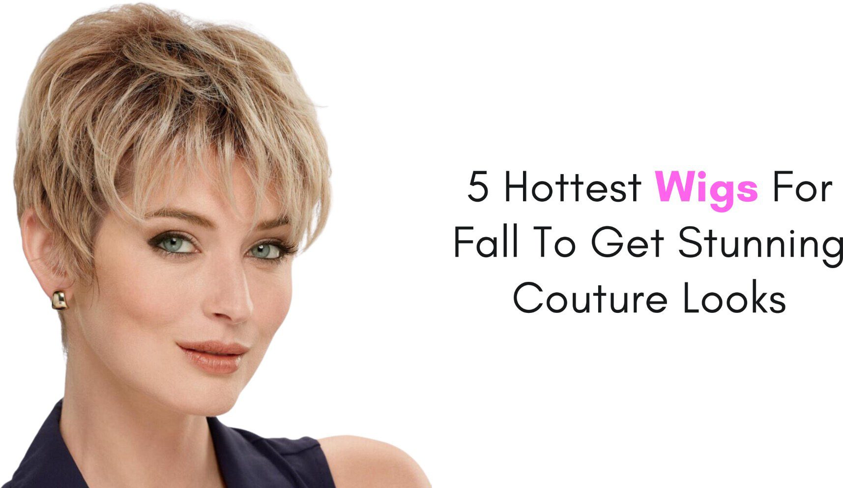 5 Hottest Wigs For Fall To Get Stunning Couture Looks