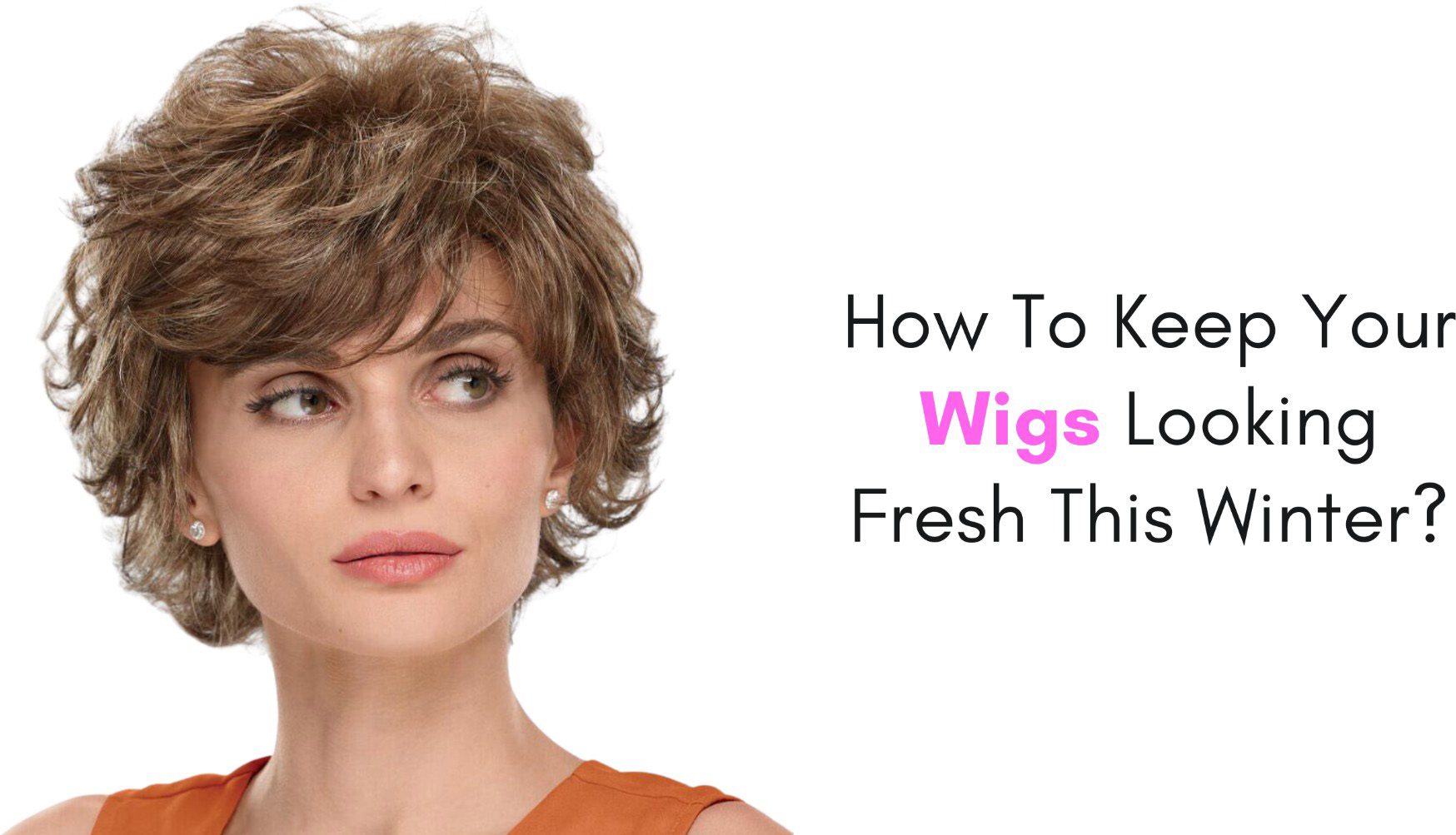How To Keep Your Wigs Looking Fresh This Winter?