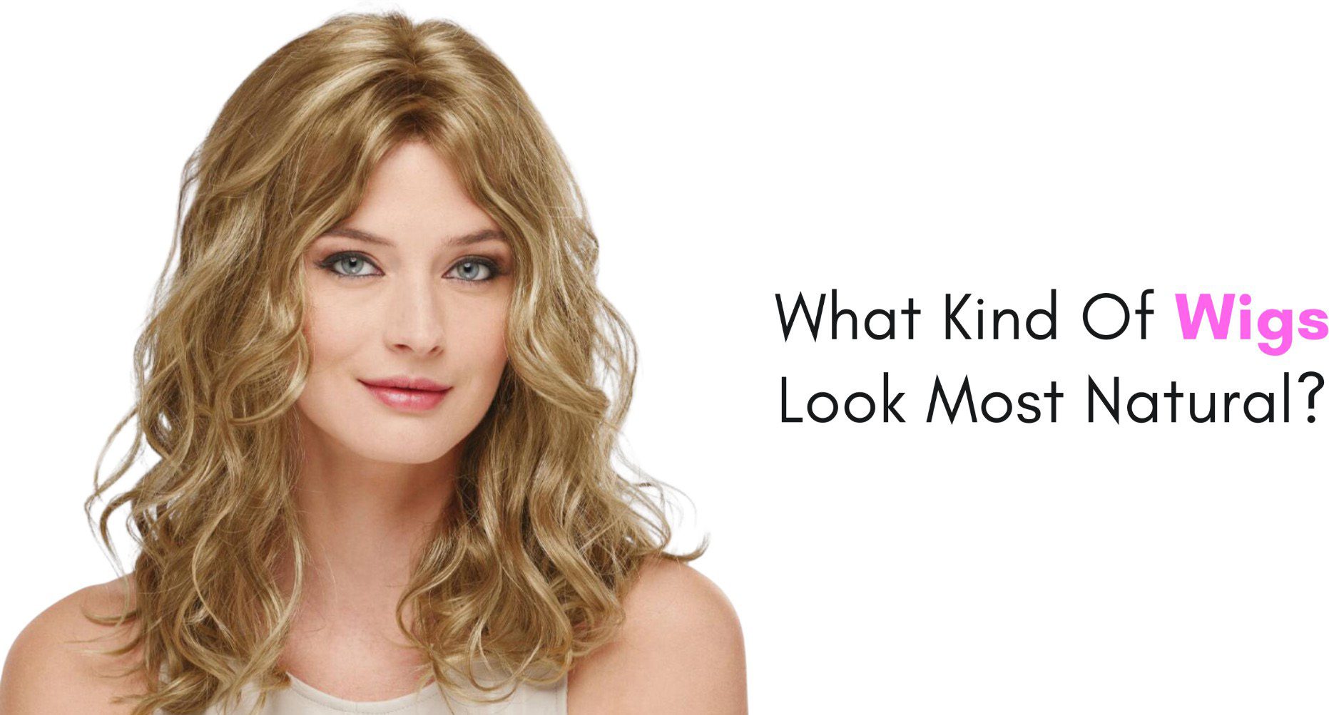 What Kind Of Wigs Look Most Natural?