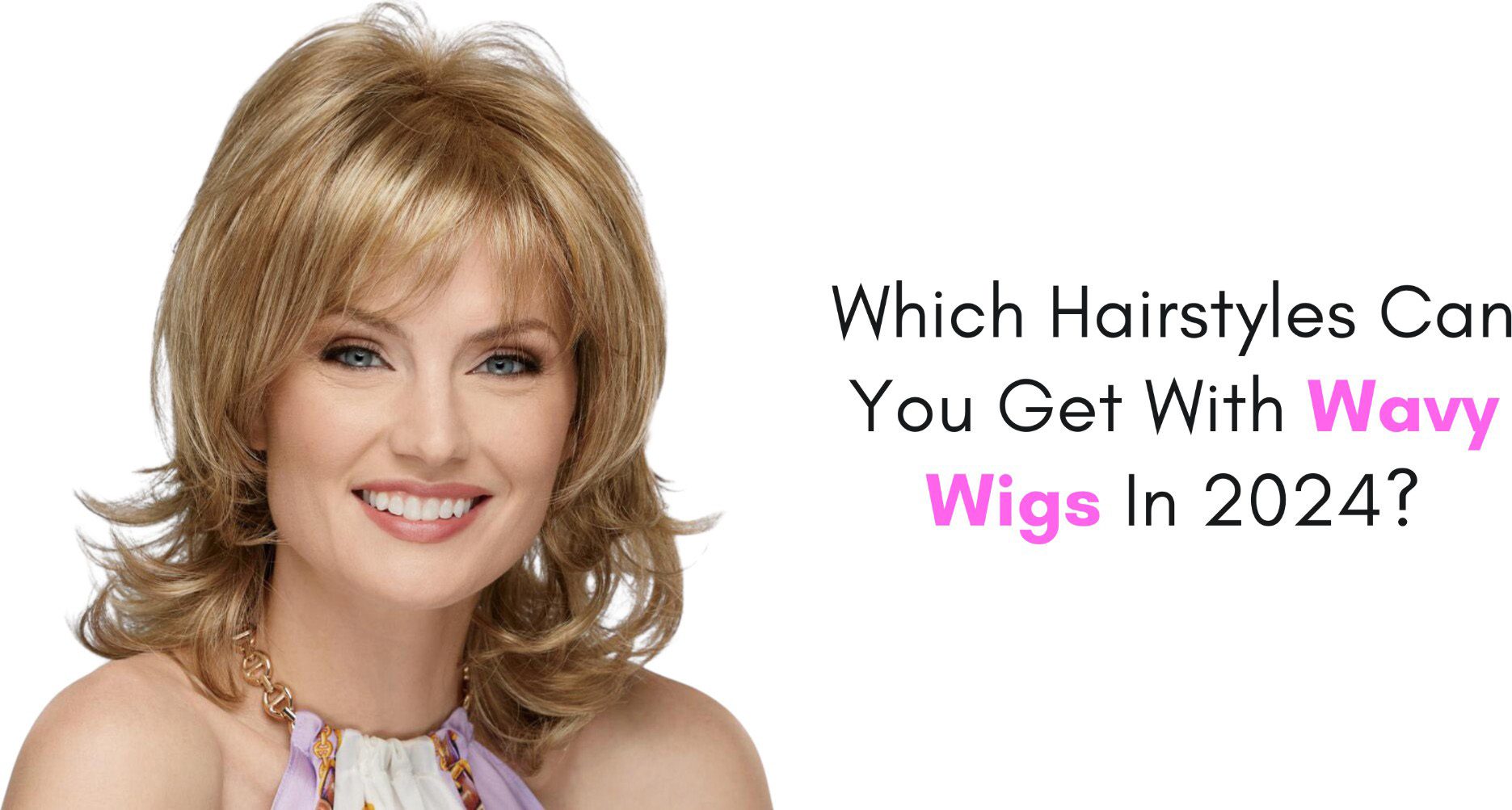 which hairstyles can you get with wavy wigs in 2024