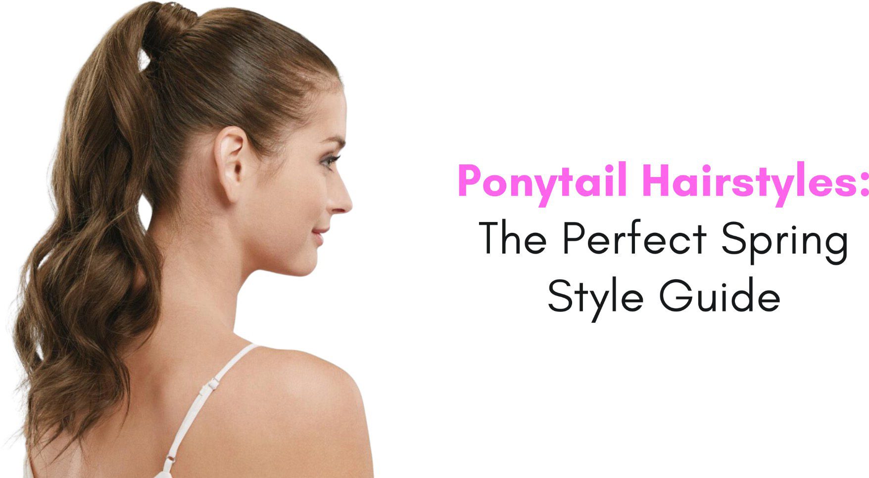 ponytail hairstyles the perfect spring style guide