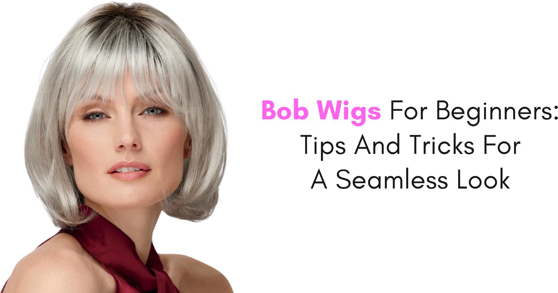 Bob Wigs For Beginners: Tips And Tricks For A Seamless Look