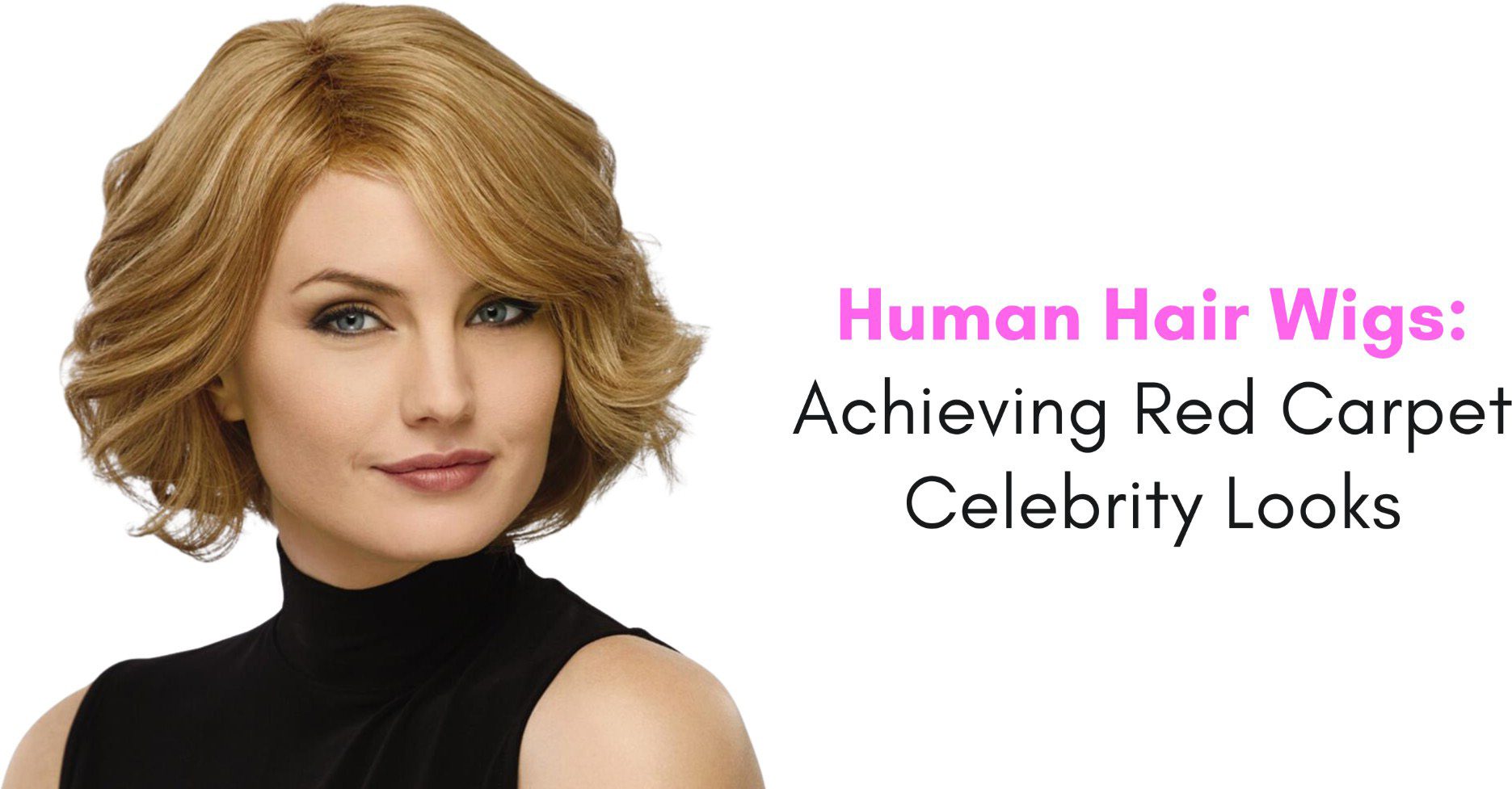 human hair wigs achieving red carpet celebrity looks